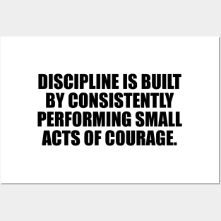 Discipline is built by consistently performing small acts of courage Posters and Art